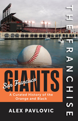 The Franchise: San Francisco Giants: A Curated History Of The Orange And Black