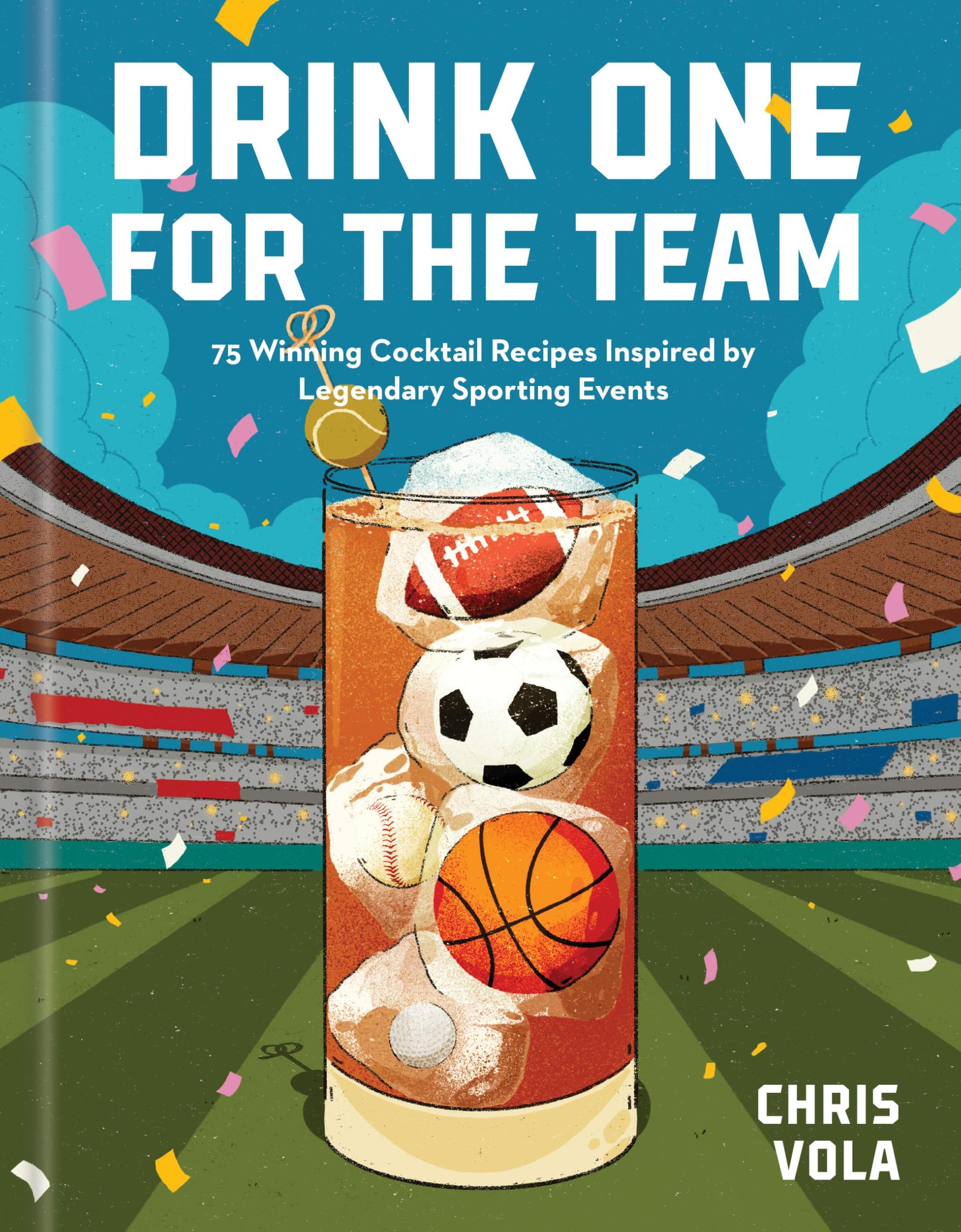 Drink One For The Team: 75 Winning Cocktail Recipes Inspired By Legendary Sporting Events