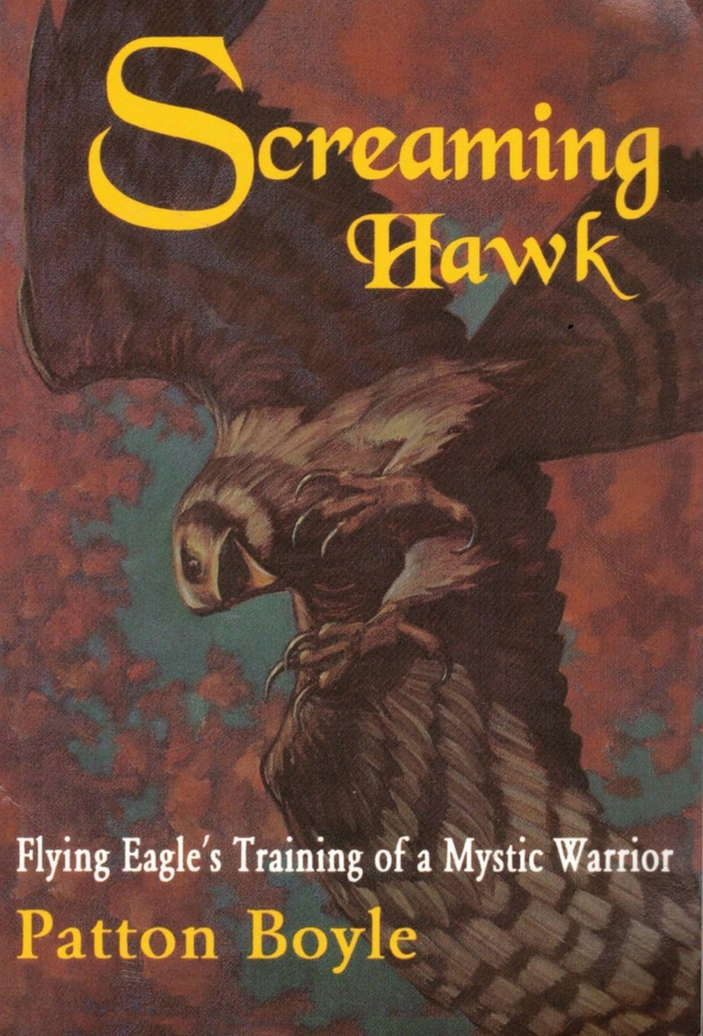 Screaming Hawk: Flying Eagle's Training of a Mystic Warrior,Used