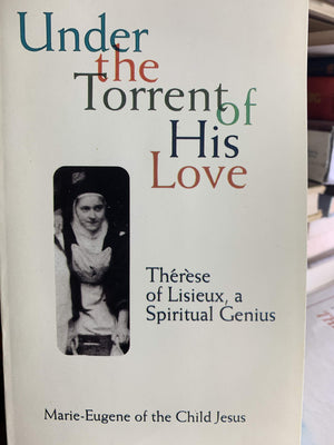 Under the Torrent of His Love: Therese of Lisieux, a Spiritual Genius,Used