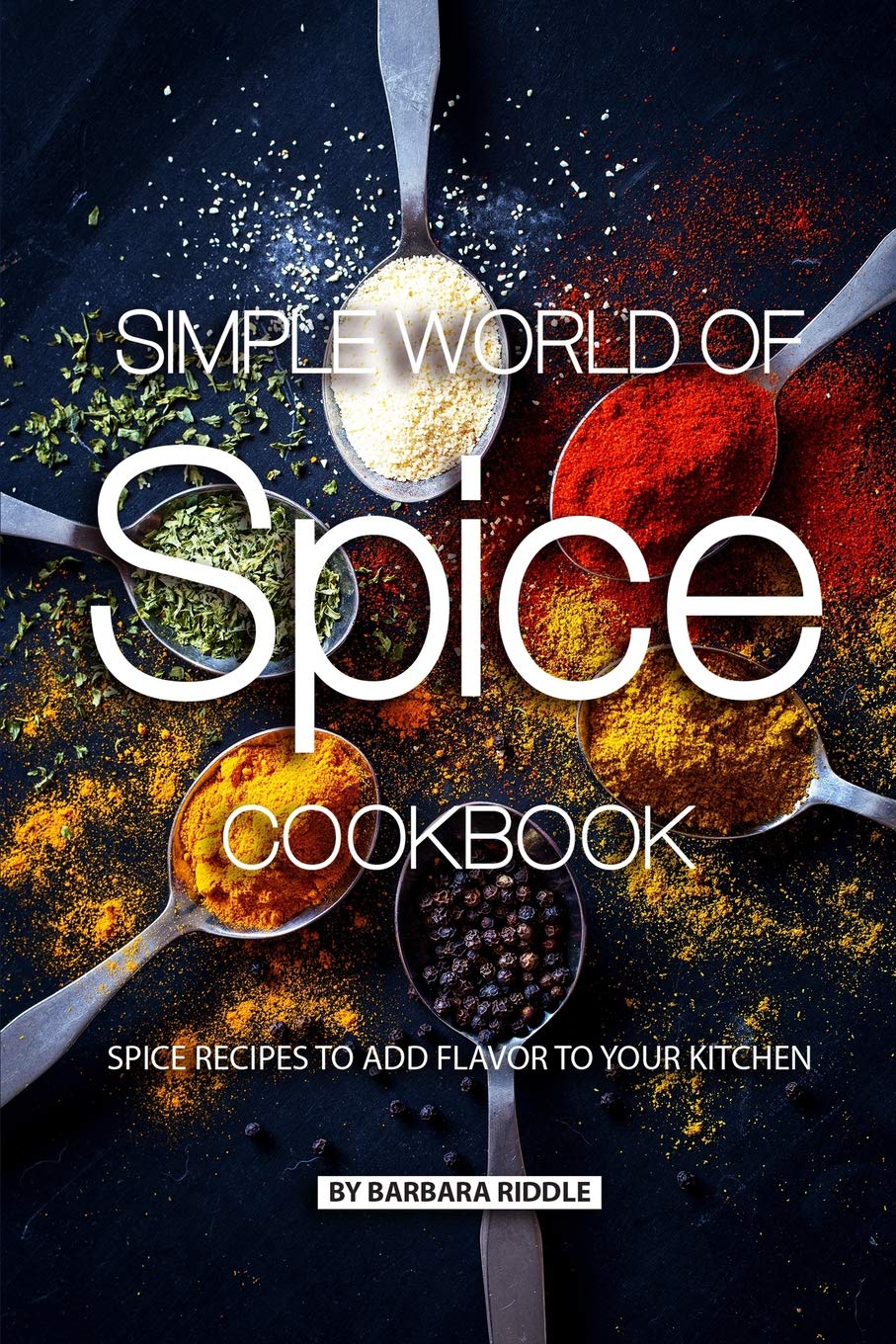 Simple World of Spice Cookbook: Spice Recipes to Add Flavor to Your Kitchen,Used