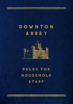Downton Abbey: Rules for Household Staff,New