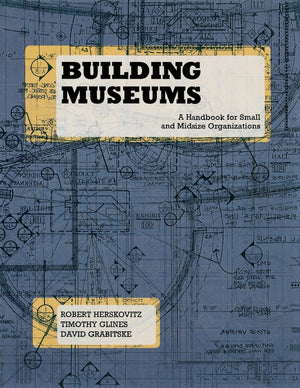 Building Museums: A Handbook for Small and Midsize Organizations
