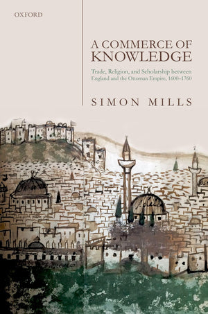 A Commerce of Knowledge: Trade, Religion, and Scholarship between England and the Ottoman Empire, 16001760,Used