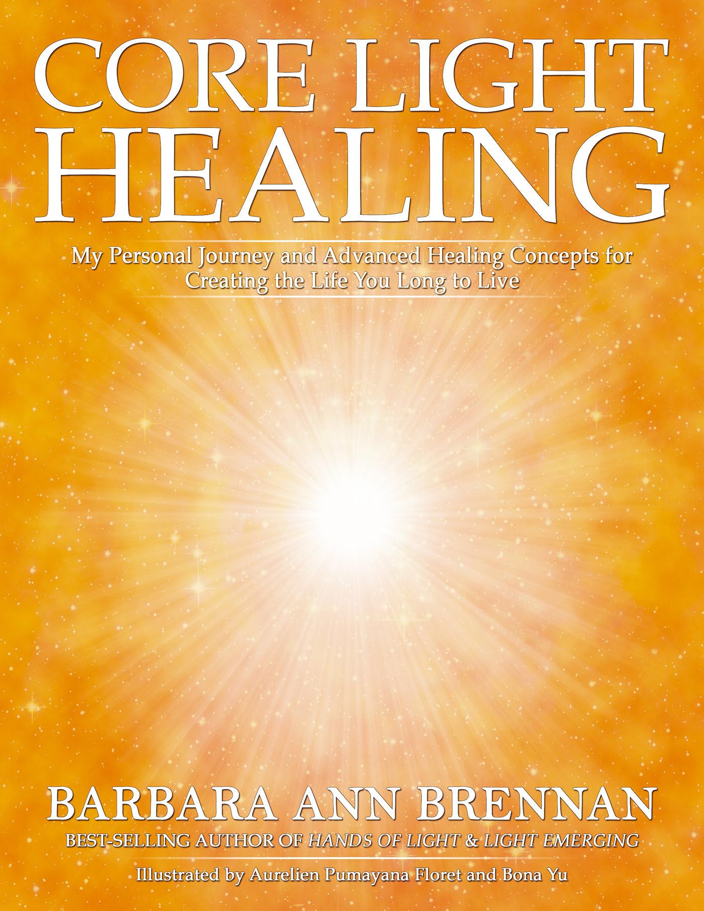 Core Light Healing: My Personal Journey and Advanced Healing Concepts for Creating the Life You Long to Live,New