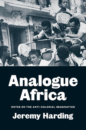 Analogue Africa: Notes On The AntiColonial Imagination