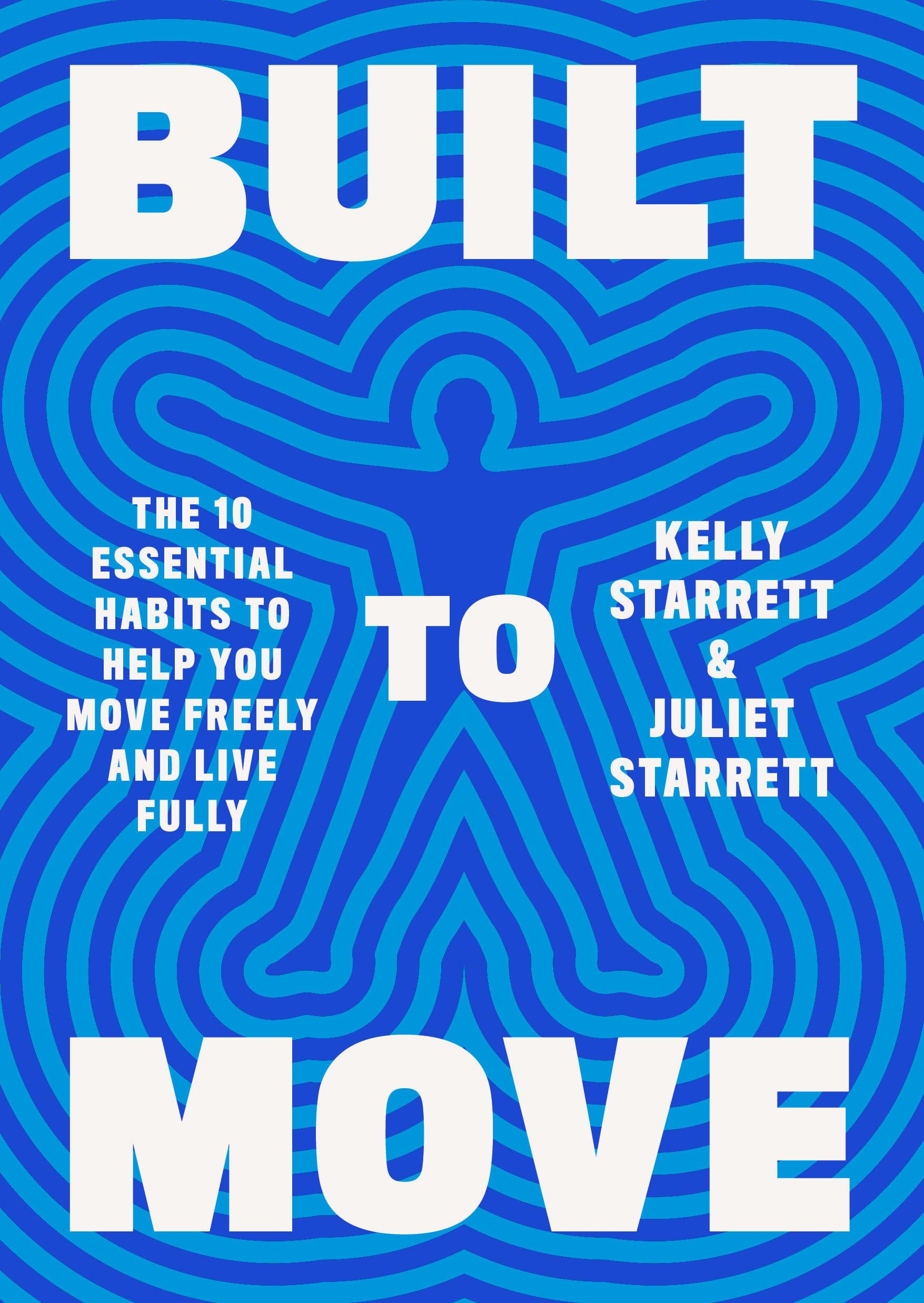 Built To Move: The Ten Essential Habits To Help You Move Freely And Live Fully