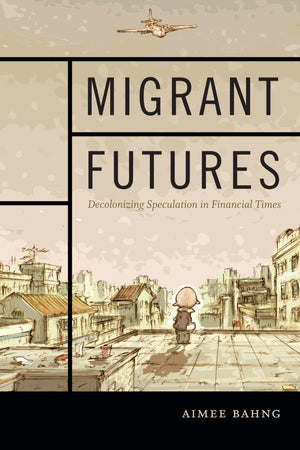 Migrant Futures: Decolonizing Speculation In Financial Times,Used