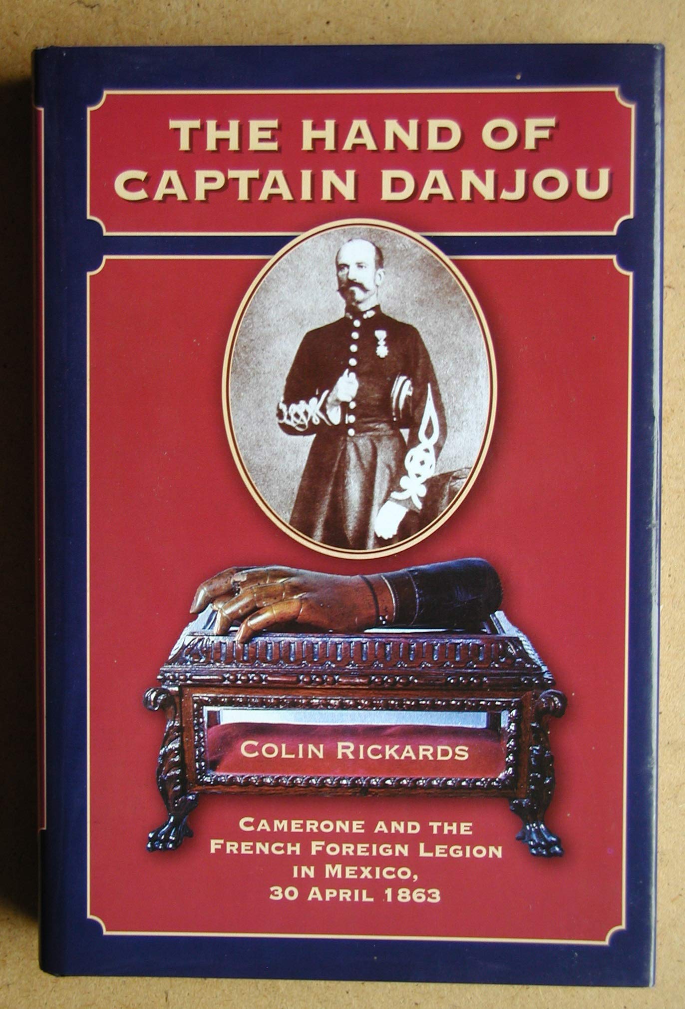Hand of Captain Danjou: Camerone and French Foreign Legion in Mexico 30 April 1863,New