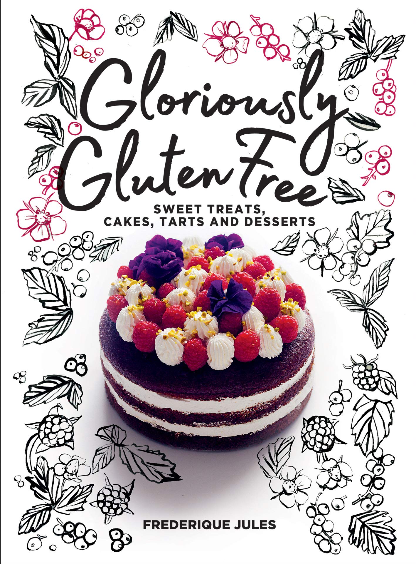 Gloriously Gluten Free: Sweet Treats, Cakes, Tarts And Desserts