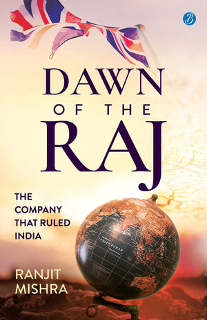 Dawn Of The Raj: The Company That Ruled India  The Sensational History Of The East India Company