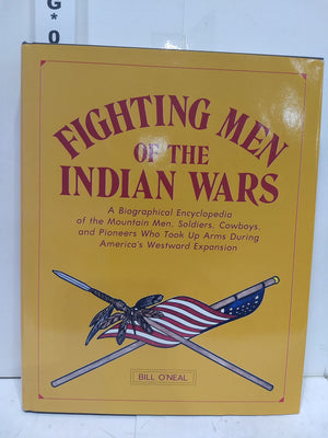 Fighting Men of the Indian Wars: A Biographical Encyclopedia of the Mountain Men, Soldiers, Cowboys, and Pioneers Who Took Up Ar,Used