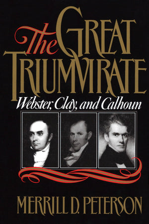 The Great Triumvirate: Webster, Clay, And Calhoun