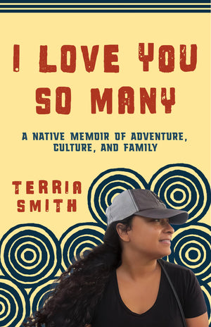 I Love You So Many: A Native Memoir Of Adventure, Culture, And Family
