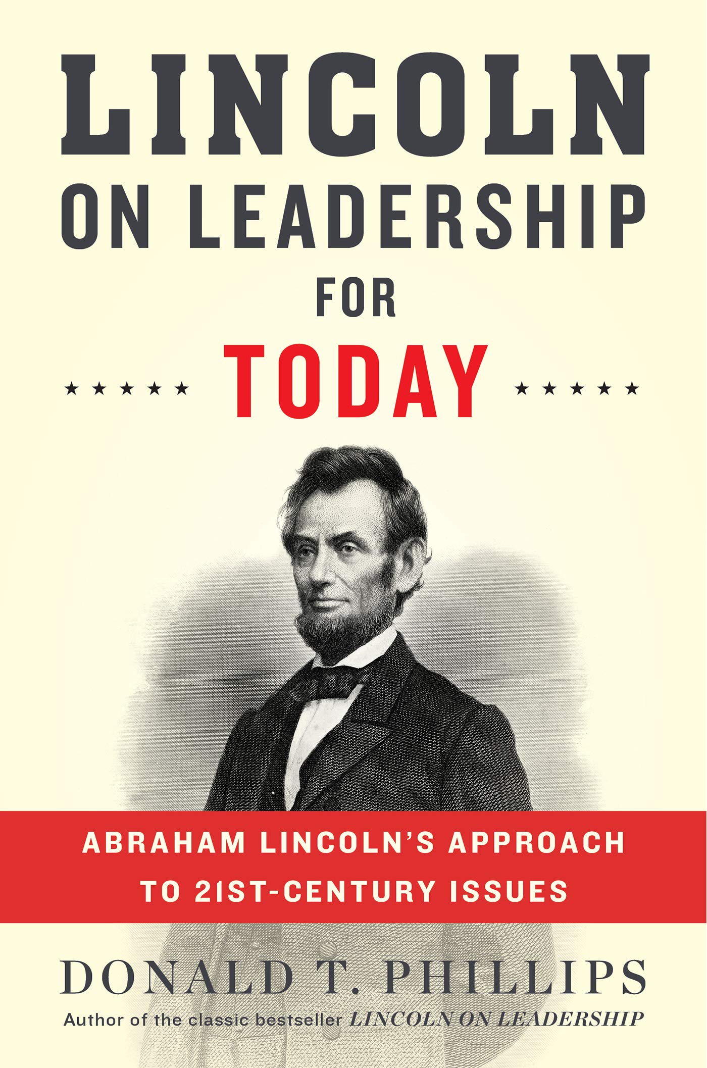 Lincoln On Leadership For Today: Abraham Lincolns Approach To Twentyfirstcentury Issues