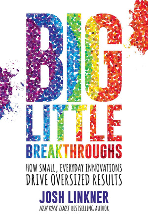 Big Little Breakthroughs: How Small, Everyday Innovations Drive Oversized Results,New