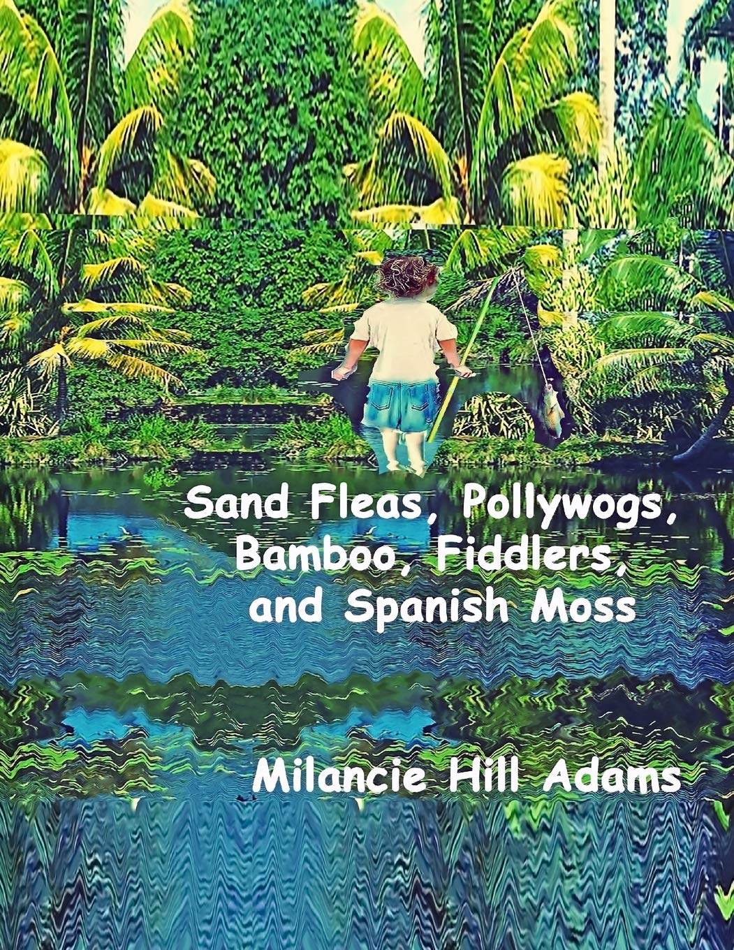 Sand Fleas, Pollywogs, Bamboo, Fiddlers, and Spanish Moss: Growing Up in a Sleepy Little Beach Village,Used
