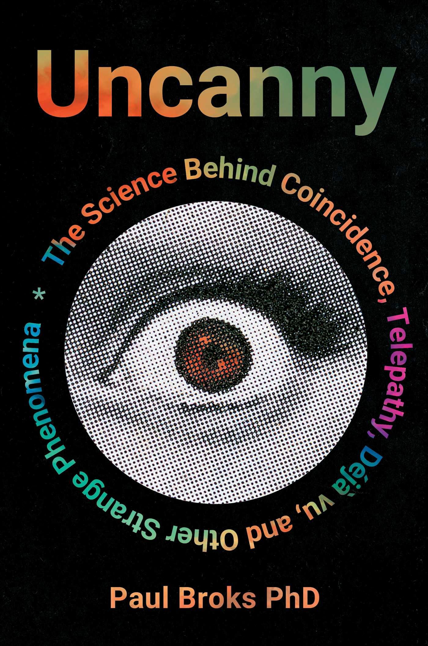 Uncanny: What Coincidence, Dj Vu, Telepathy And Other Strange Phenomena Reveal About How Our Minds Work