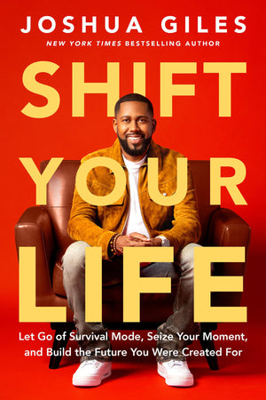Shift Your Life: Let Go Of Survival Mode, Seize Your Moment, And Build The Future You Were Created For