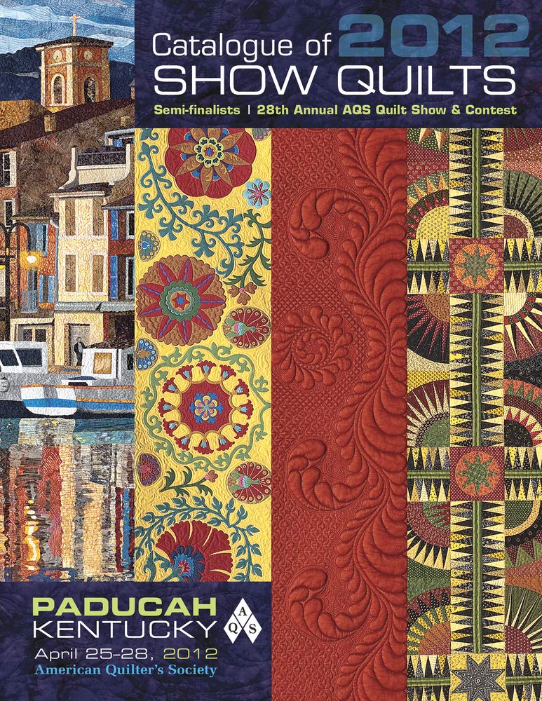 Catalogue Of Show Quilts 2012: Semifinalists, 28Th Annual Aqs Quilt Show & Contest,Used