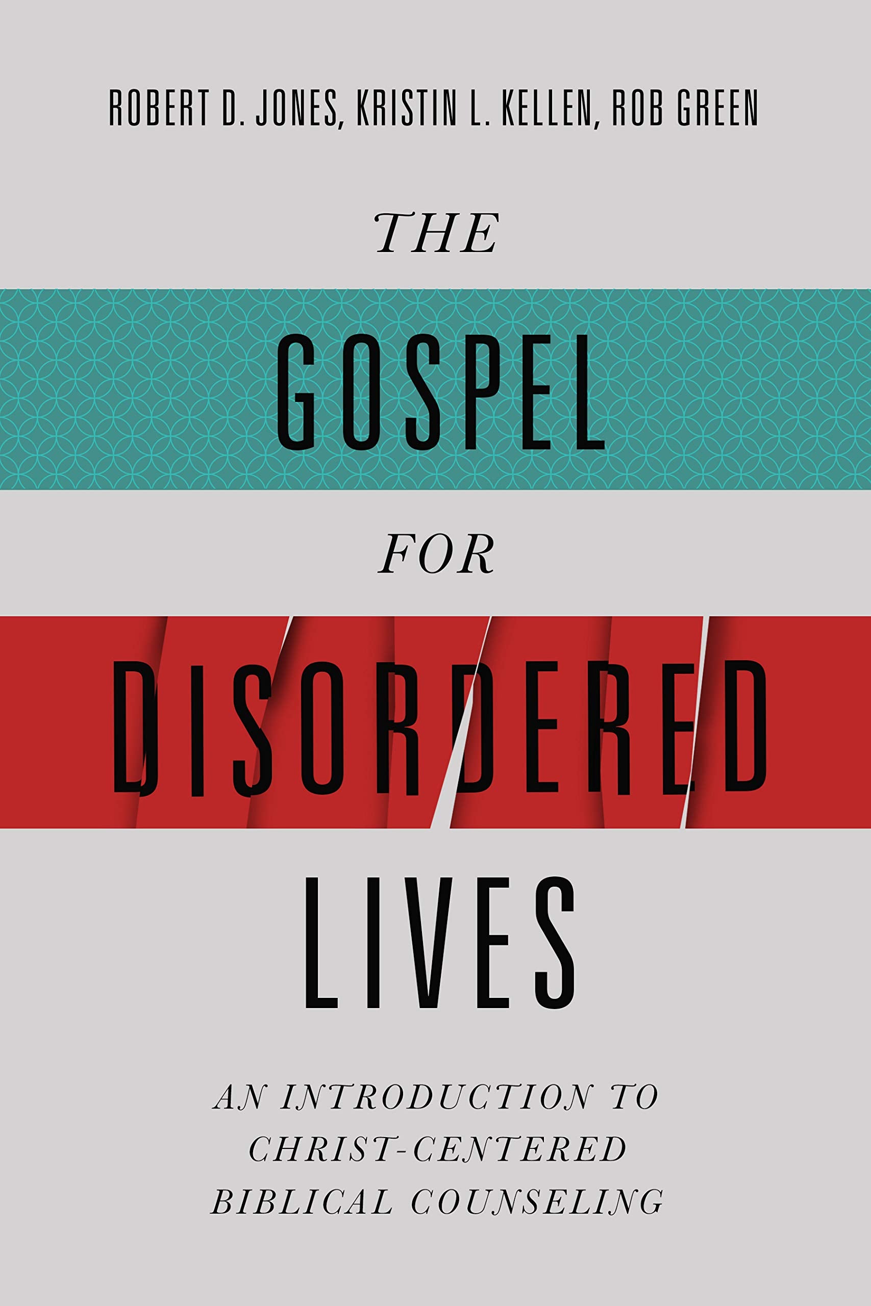 The Gospel For Disordered Lives: An Introduction To Christcentered Biblical Counseling