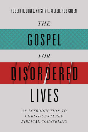 The Gospel For Disordered Lives: An Introduction To Christcentered Biblical Counseling