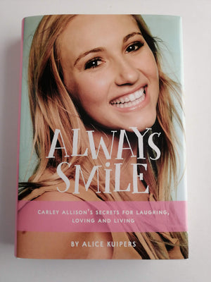 Always Smile: Carley Allison'S Secrets For Laughing, Loving And Living