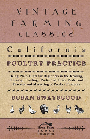 California Poultry Practice  Being Plain Hints For Beginners In The Rearing, Housing, Feeding, Protecting From Pests And Diseas,Used