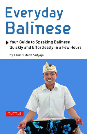 Everyday Balinese: Your Guide To Speaking Balinese Quickly And Effortlessly In A Few Hours