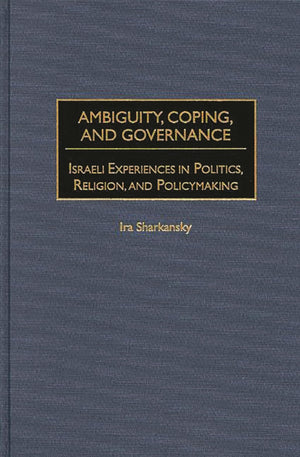 Ambiguity, Coping, and Governance: Israeli Experiences in Politics, Religion, and Policymaking,Used