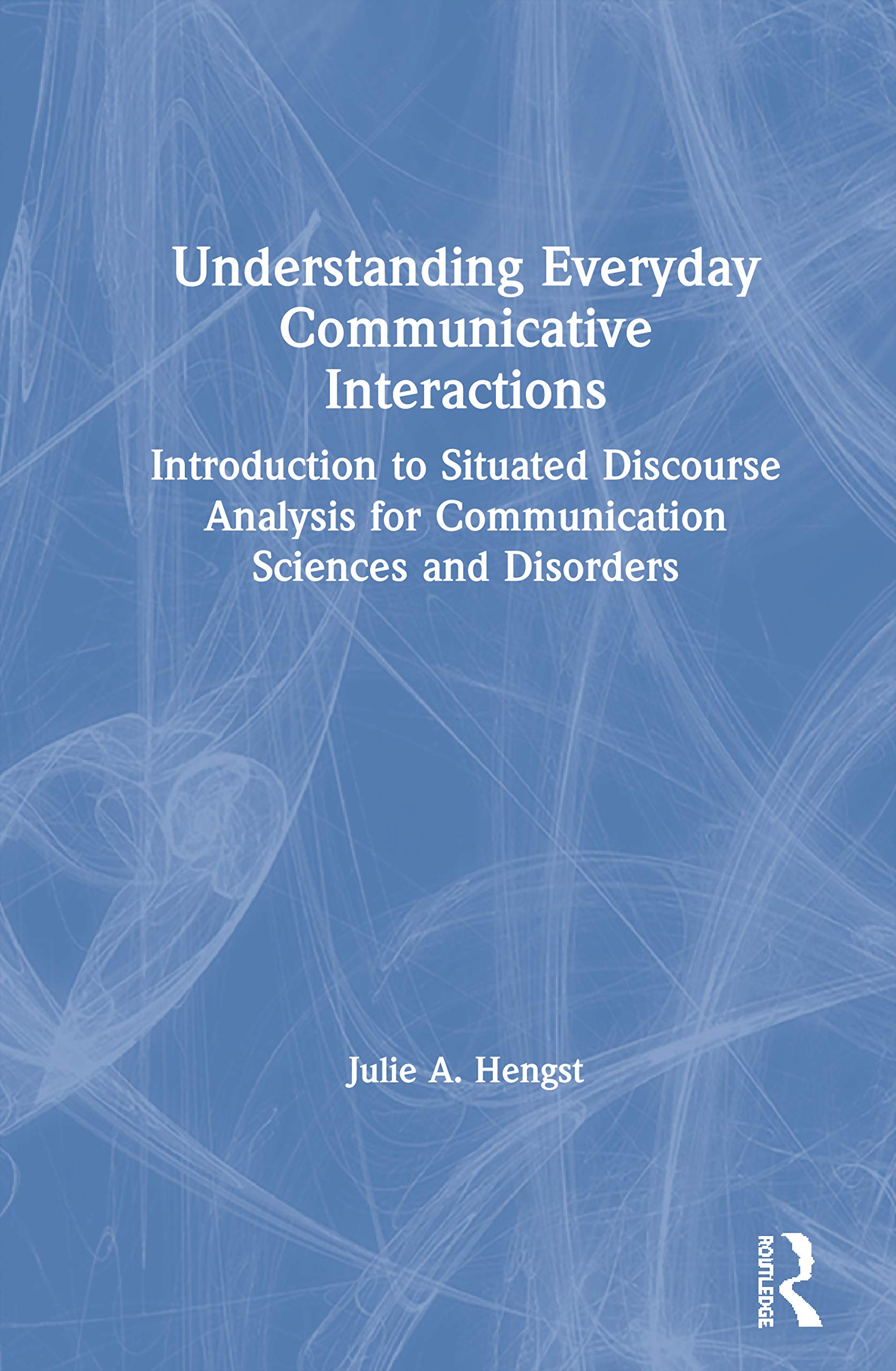 Understanding Everyday Communicative Interactions: Introduction to Situated Discourse Analysis for Communication Sciences and Di,Used