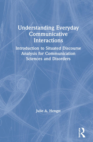 Understanding Everyday Communicative Interactions: Introduction to Situated Discourse Analysis for Communication Sciences and Di,Used