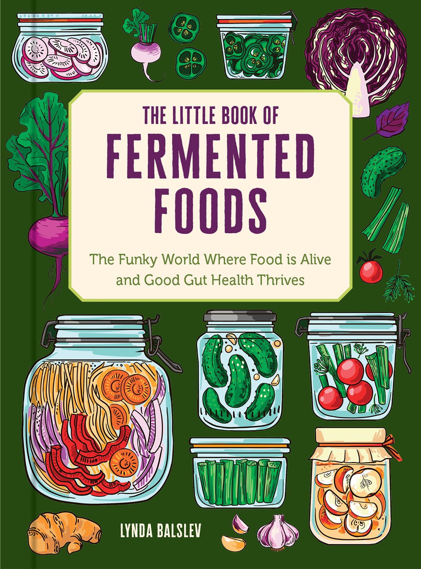 The Little Book Of Fermented Foods: The Funky World Where Food Is Alive And Good Gut Health Thrives