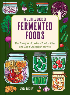 The Little Book Of Fermented Foods: The Funky World Where Food Is Alive And Good Gut Health Thrives