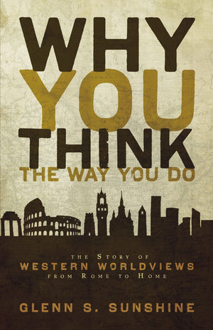 Why You Think The Way You Do: The Story Of Western Worldviews From Rome To Home,New