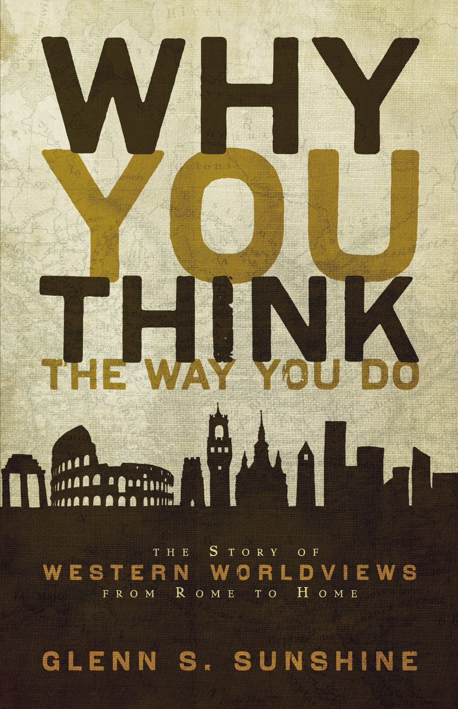 Why You Think The Way You Do: The Story Of Western Worldviews From Rome To Home,Used