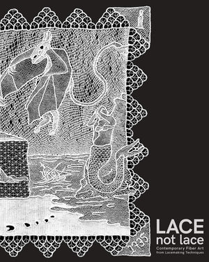 Lace not Lace: Contemporary Fiber Art from Lacemaking Techniques,Used