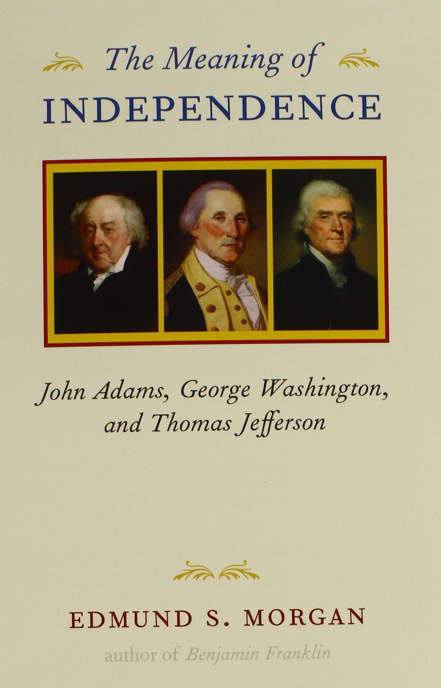 The Meaning of Independence: John Adams, George Washington, and Thomas Jefferson (Richard Lectures),New