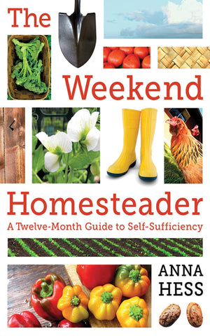 The Weekend Homesteader: A Twelvemonth Guide To Selfsufficiency