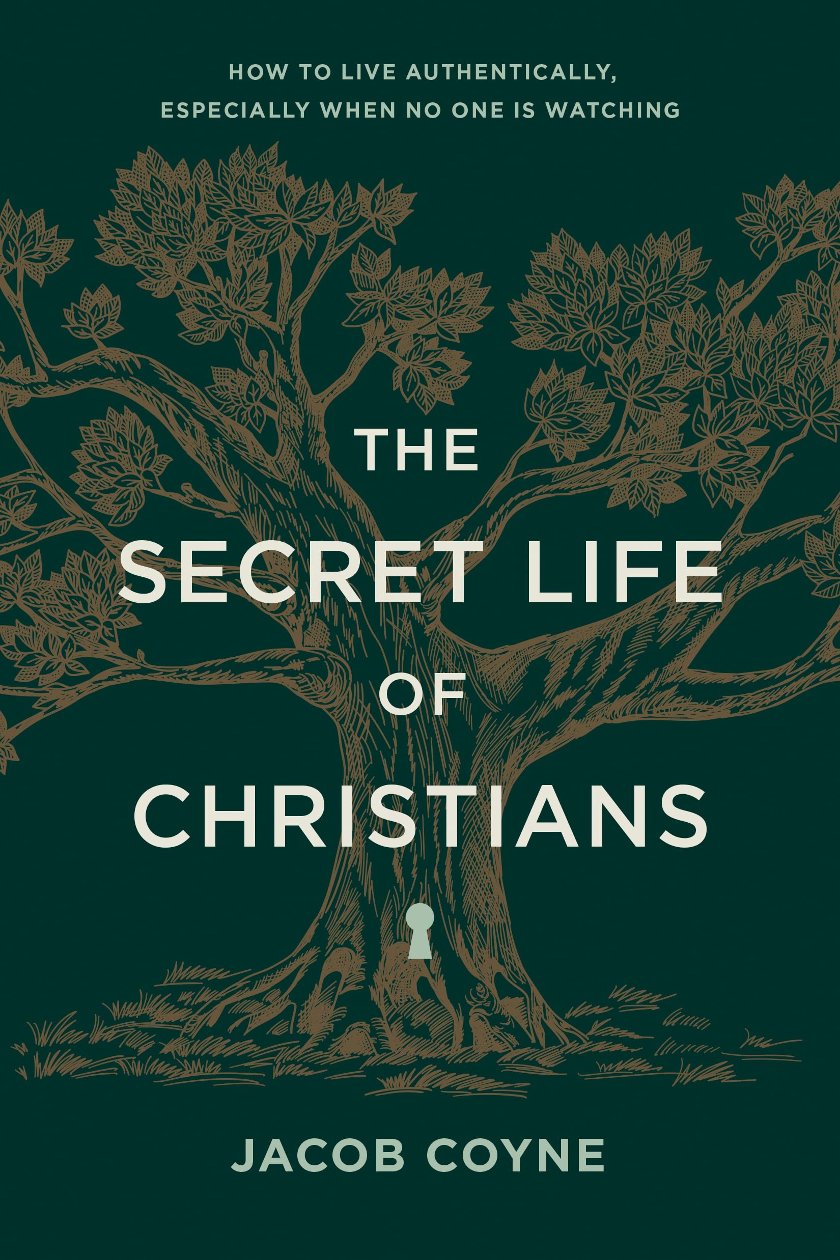The Secret Life Of Christians: How To Live Authentically, Especially When No One Is Watching