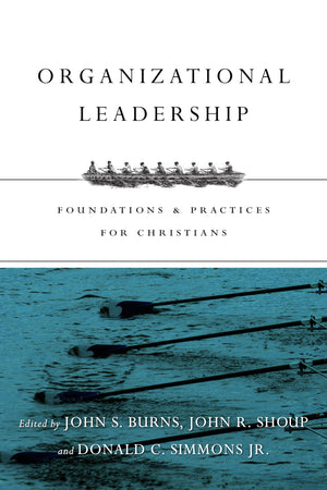 Organizational Leadership: Foundations and Practices for Christians,New