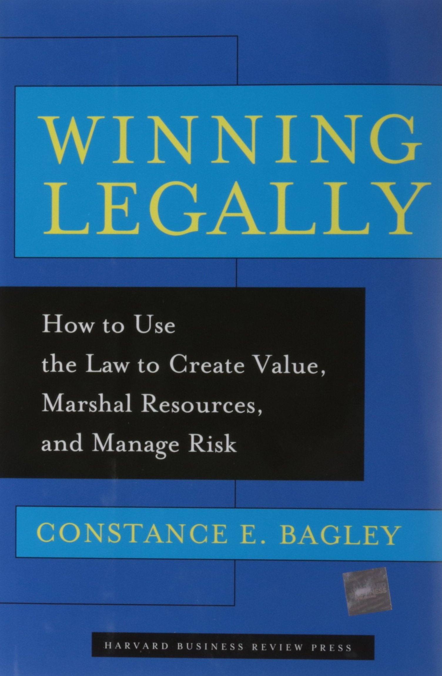 Winning Legally: How Managers Can Use the Law to Create Value, Marshal Resources, and Manage Risk,New