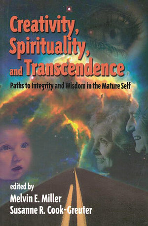 Creativity, Spirituality, And Transcendence: Paths To Integrity And Wisdom In The Mature Self (Publications In Creativity Resear