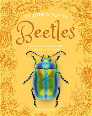 An Anthology Of Beetles: A Collection Of Brilliant Beetles From Around The World (Dk Little Anthologies)