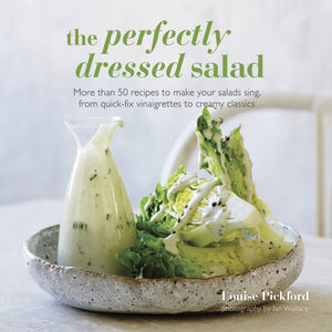 The Perfectly Dressed Salad: Recipes to make your salads sing, from quickfix vinaigrettes to creamy classics,New