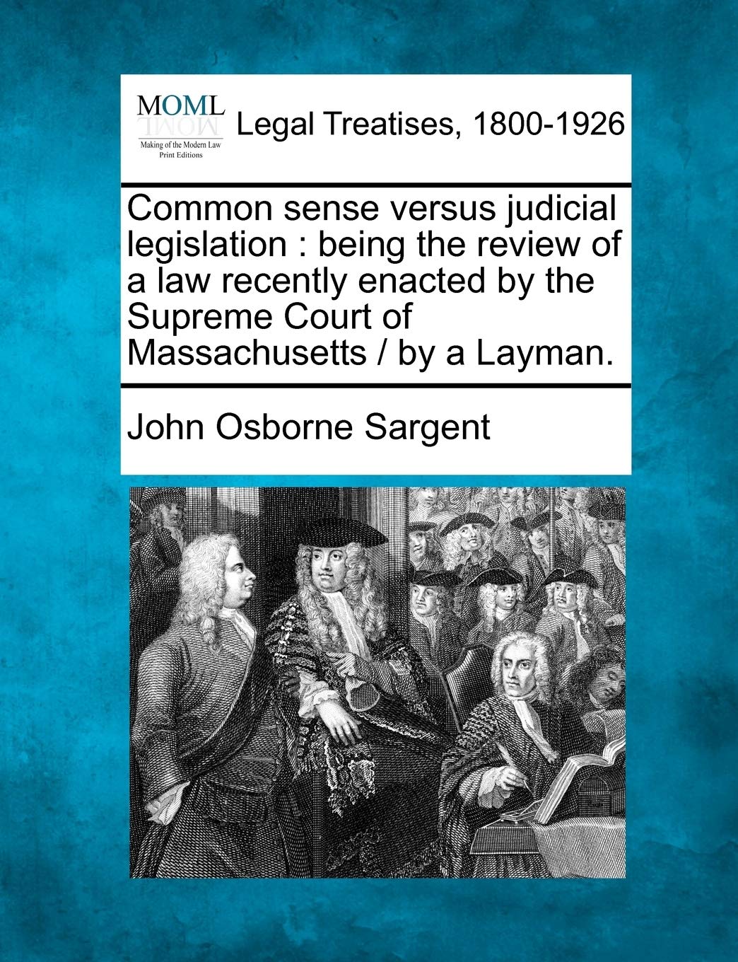 Common Sense Versus Judicial Legislation: Being the Review of a Law Recently Enacted by the Supreme Court of Massachusetts / By ,Used