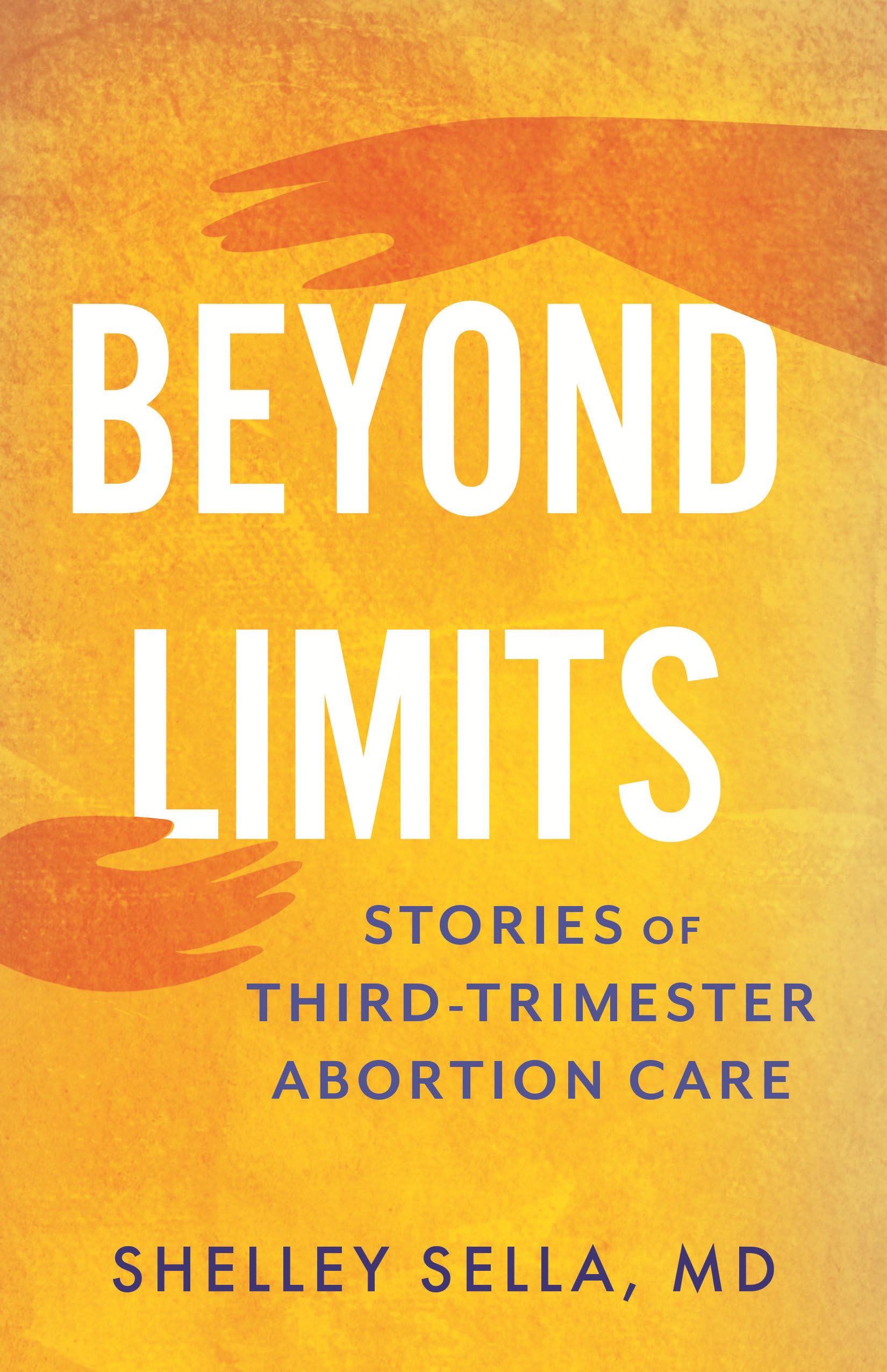 Beyond Limits: Stories Of ThirdTrimester Abortion Care