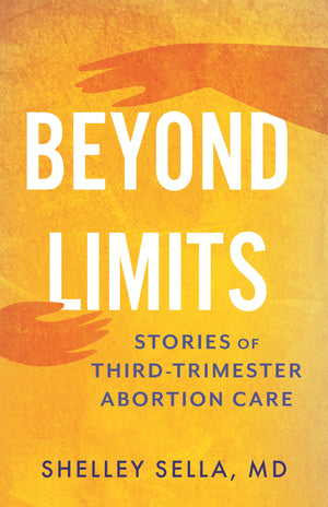 Beyond Limits: Stories Of ThirdTrimester Abortion Care