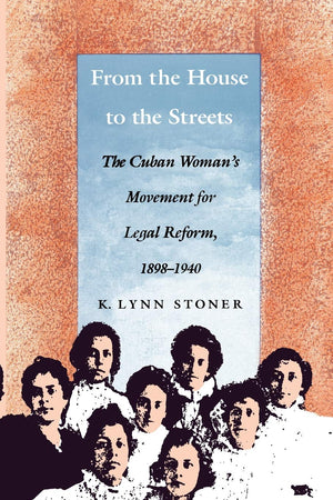 From The House To The Streets: The Cuban Woman'S Movement For Legal Reform, 18981940 (In History, Criticism, And Theory),New