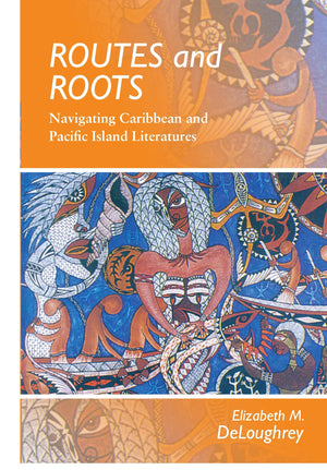 Routes and Roots: Navigating Caribbean and Pacific Island Literatures,New